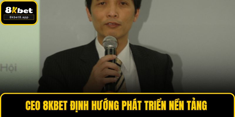 CEO 8KBET định hướng phát triển  nền tảng 