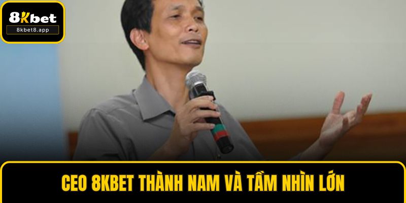 CEO 8KBET Thành Nam và tầm nhìn lớn