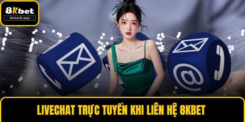 Livechat trực tuyến khi liên hệ 8KBET 
