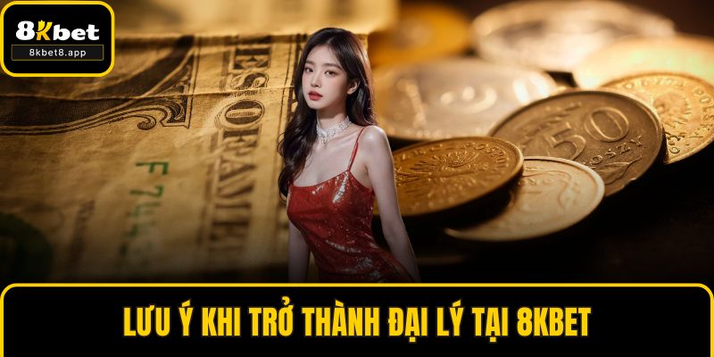 Lưu ý khi trở thành đại lý tại 8KBET